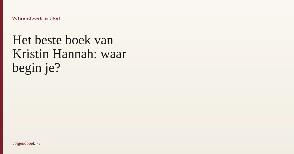 Het beste boek van Kristin Hannah: waar begin je?