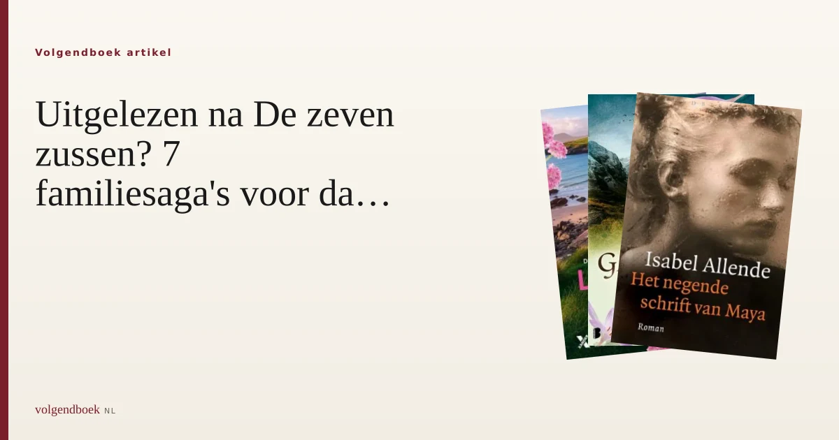 Uitgelezen na De zeven zussen? 7 familiesaga's voor daarna